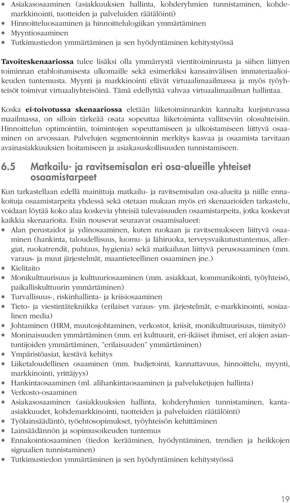 ulkomaille sekä esimerkiksi kansainvälisen immateriaalioikeuden tuntemusta. Myynti ja markkinointi elävät virtuaalimaailmassa ja myös työyhteisöt toimivat virtuaaliyhteisöinä.