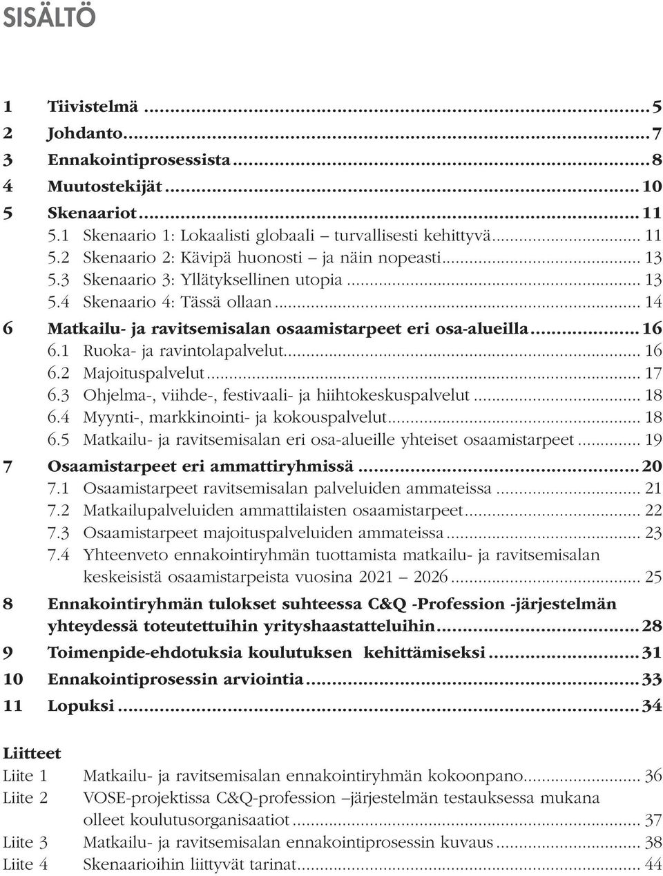 ..16 6.1 Ruoka- ja ravintolapalvelut... 16 6.2 Majoituspalvelut... 17 6.3 Ohjelma-, viihde-, festivaali- ja hiihtokeskuspalvelut... 18 6.