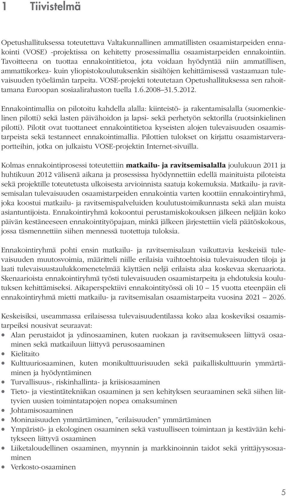 VOSE-projekti toteutetaan Opetushallituksessa sen rahoittamana Euroopan sosiaalirahaston tuella 1.6.2008 31.5.2012.