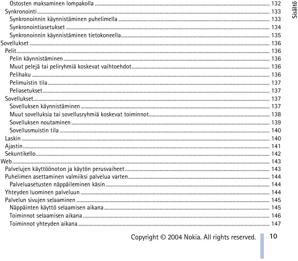 .. 137 Sovelluksen käynnistäminen... 137 Muut sovelluksia tai sovellusryhmiä koskevat toiminnot... 138 Sovelluksen noutaminen... 139 Sovellusmuistin tila... 140 Laskin... 140 Ajastin.