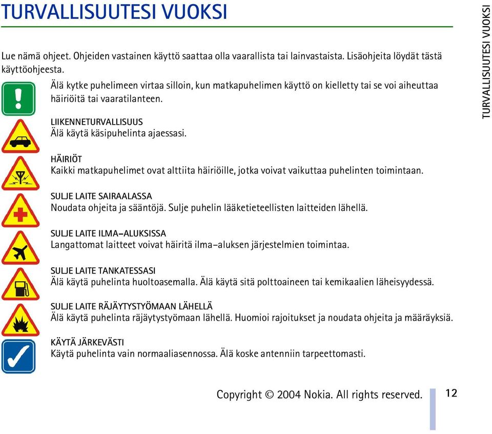 TURVALLISUUTESI VUOKSI HÄIRIÖT Kaikki matkapuhelimet ovat alttiita häiriöille, jotka voivat vaikuttaa puhelinten toimintaan. SULJE LAITE SAIRAALASSA Noudata ohjeita ja sääntöjä.