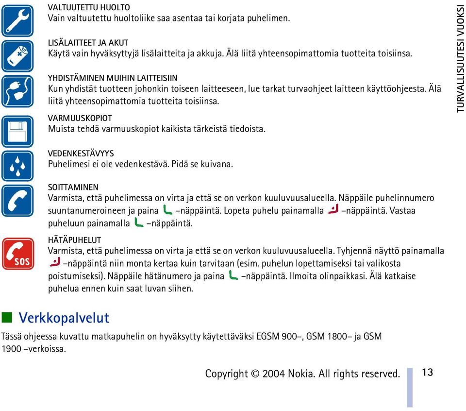 Älä liitä yhteensopimattomia tuotteita toisiinsa. VARMUUSKOPIOT Muista tehdä varmuuskopiot kaikista tärkeistä tiedoista. TURVALLISUUTESI VUOKSI VEDENKESTÄVYYS Puhelimesi ei ole vedenkestävä.