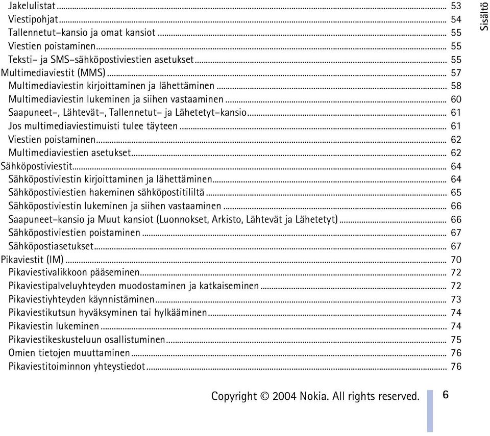 .. 61 Jos multimediaviestimuisti tulee täyteen... 61 Viestien poistaminen... 62 Multimediaviestien asetukset... 62 Sähköpostiviestit... 64 Sähköpostiviestin kirjoittaminen ja lähettäminen.