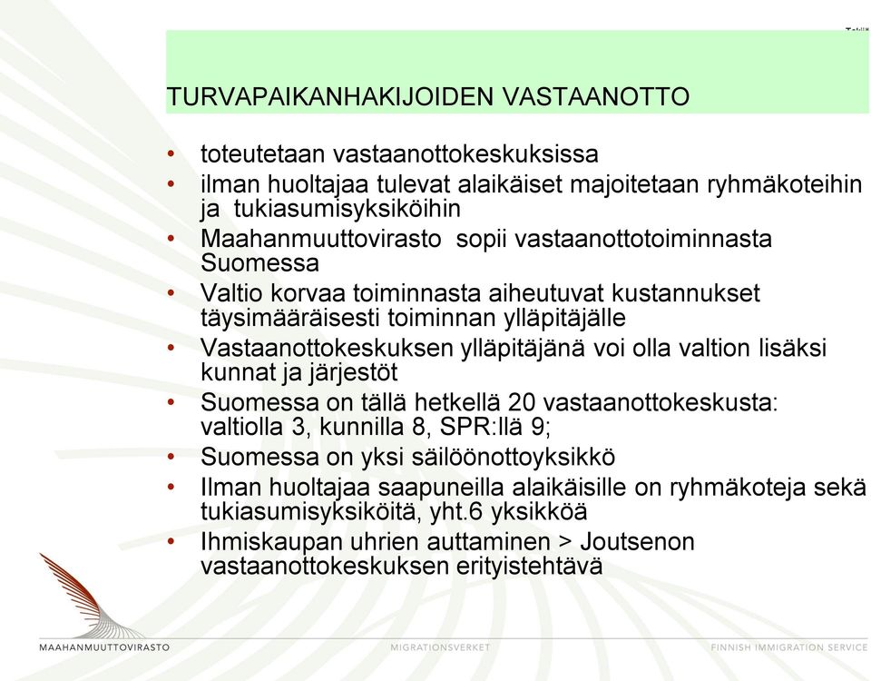 ylläpitäjänä voi olla valtion lisäksi kunnat ja järjestöt Suomessa on tällä hetkellä 20 vastaanottokeskusta: valtiolla 3, kunnilla 8, SPR:llä 9; Suomessa on yksi