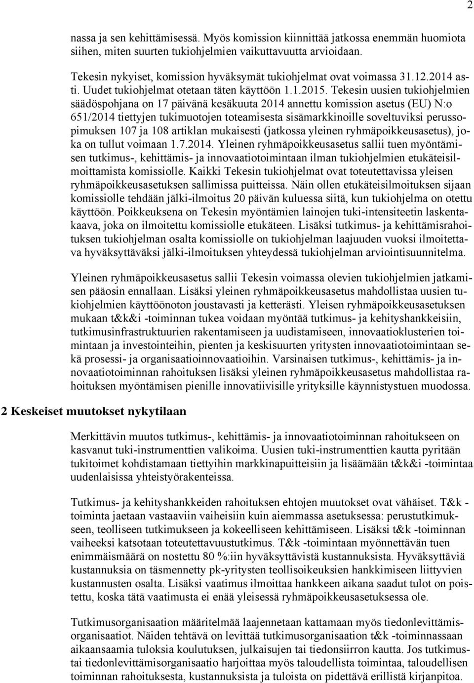 Tekesin uusien tukiohjelmien säädöspohjana on 17 päivänä kesäkuuta 2014 annettu komission asetus (EU) N:o 651/2014 tiettyjen tukimuotojen toteamisesta sisämarkkinoille soveltuviksi perussopimuksen