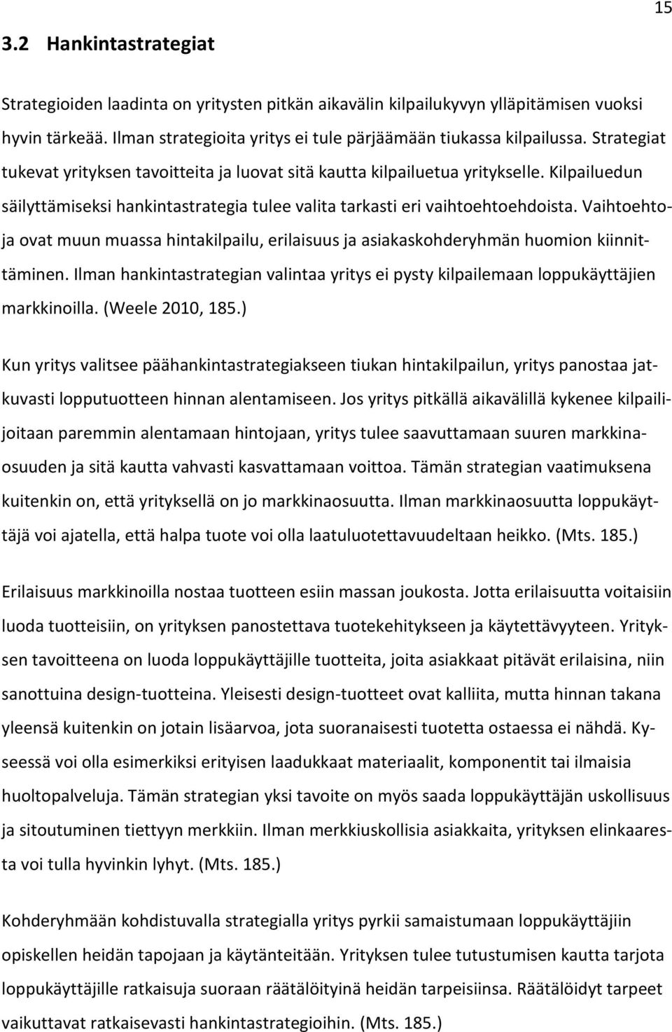 Vaihtoehtoja ovat muun muassa hintakilpailu, erilaisuus ja asiakaskohderyhmän huomion kiinnittäminen. Ilman hankintastrategian valintaa yritys ei pysty kilpailemaan loppukäyttäjien markkinoilla.