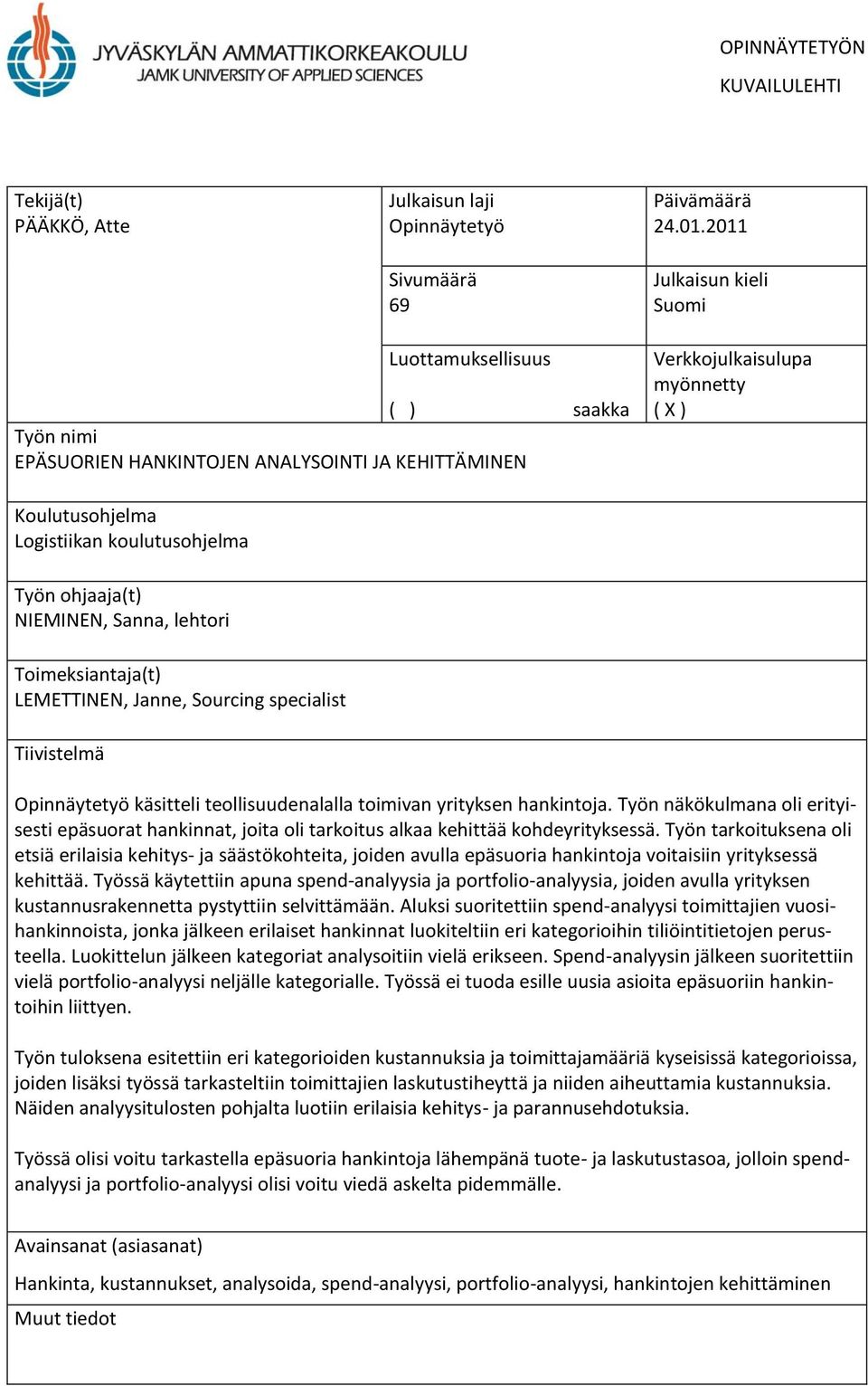 Työn ohjaaja(t) NIEMINEN, Sanna, lehtori Toimeksiantaja(t) LEMETTINEN, Janne, Sourcing specialist Tiivistelmä Opinnäytetyö käsitteli teollisuudenalalla toimivan yrityksen hankintoja.