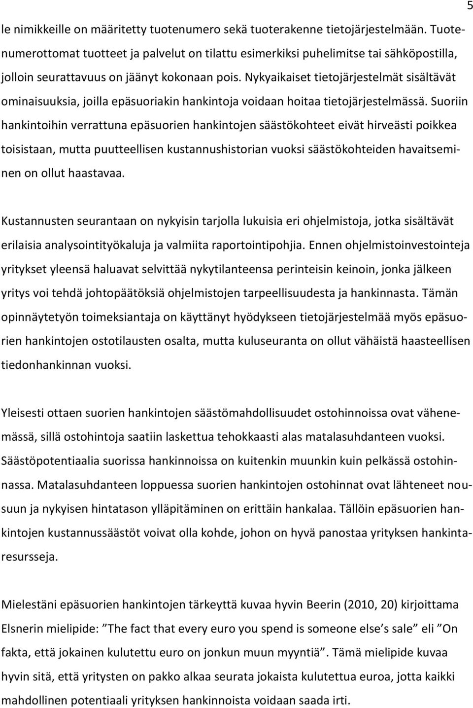 Nykyaikaiset tietojärjestelmät sisältävät ominaisuuksia, joilla epäsuoriakin hankintoja voidaan hoitaa tietojärjestelmässä.
