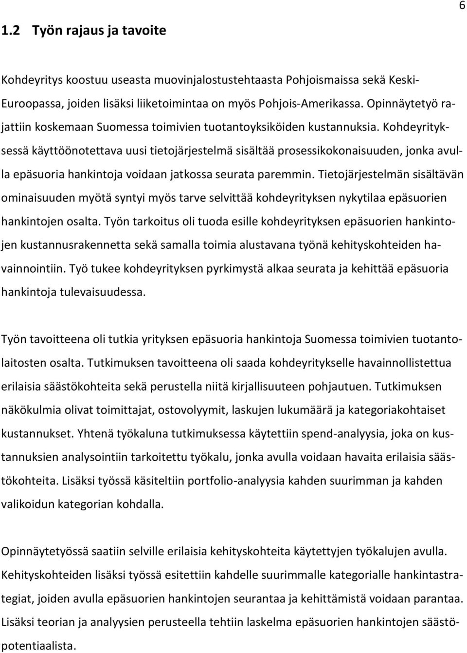 Kohdeyrityksessä käyttöönotettava uusi tietojärjestelmä sisältää prosessikokonaisuuden, jonka avulla epäsuoria hankintoja voidaan jatkossa seurata paremmin.