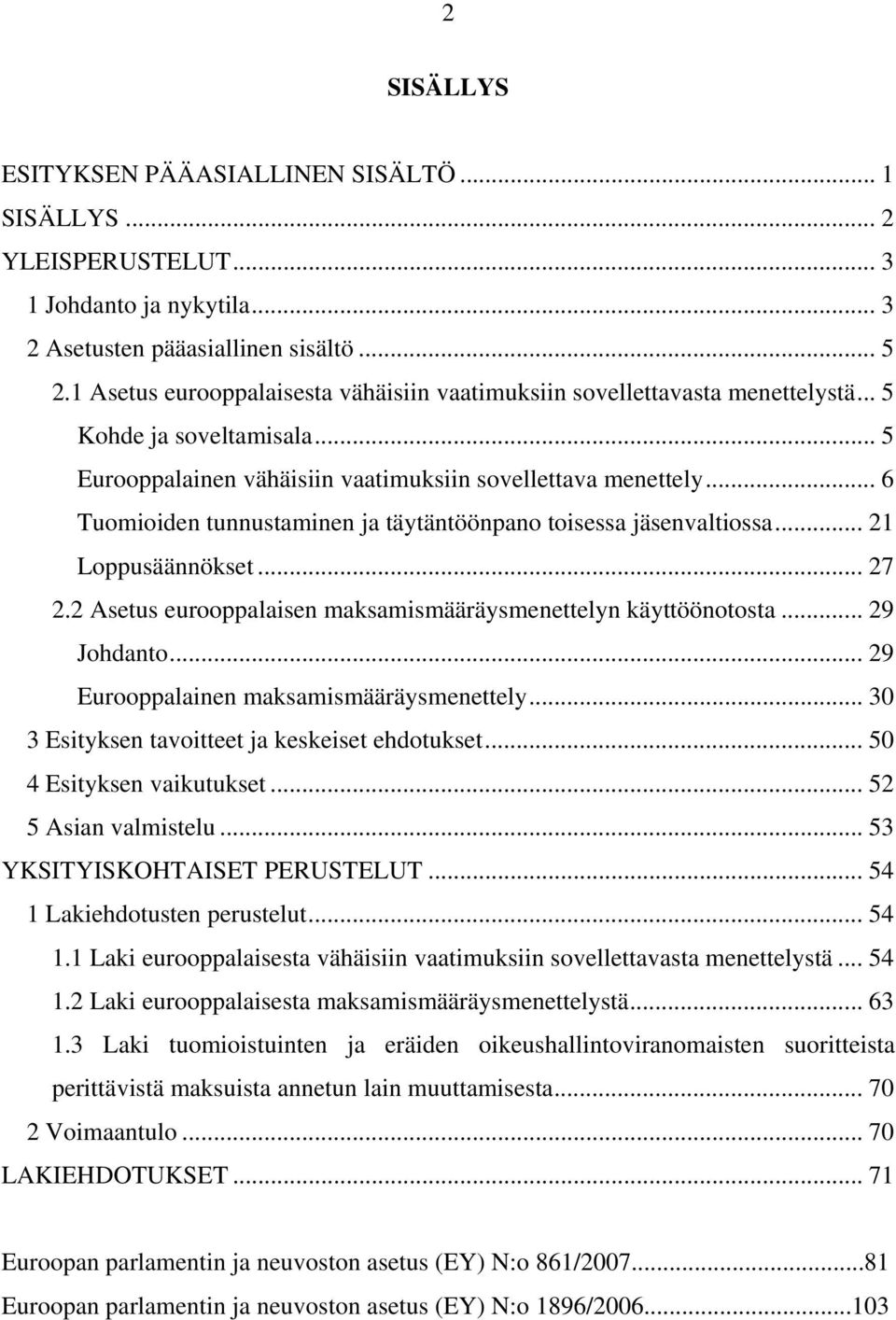 .. 6 Tuomioiden tunnustaminen ja täytäntöönpano toisessa jäsenvaltiossa... 21 Loppusäännökset... 27 2.2 Asetus eurooppalaisen maksamismääräysmenettelyn käyttöönotosta... 29 Johdanto.