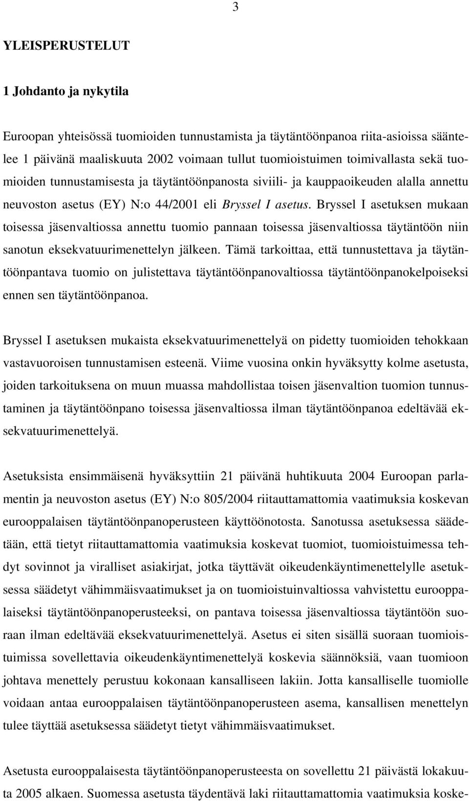 Bryssel I asetuksen mukaan toisessa jäsenvaltiossa annettu tuomio pannaan toisessa jäsenvaltiossa täytäntöön niin sanotun eksekvatuurimenettelyn jälkeen.