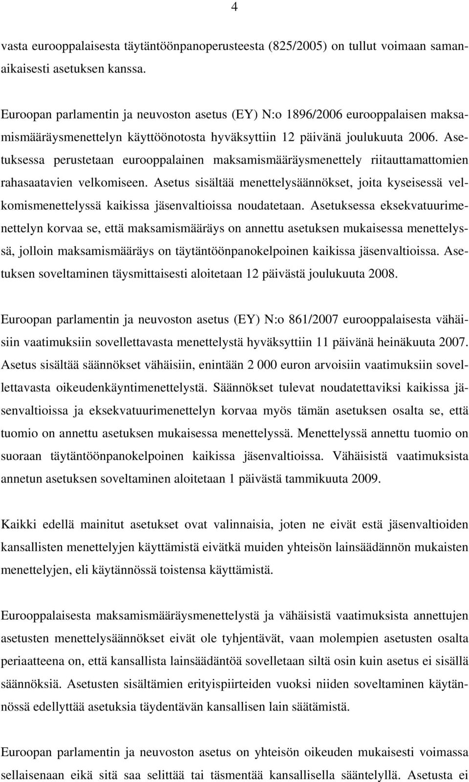 Asetuksessa perustetaan eurooppalainen maksamismääräysmenettely riitauttamattomien rahasaatavien velkomiseen.