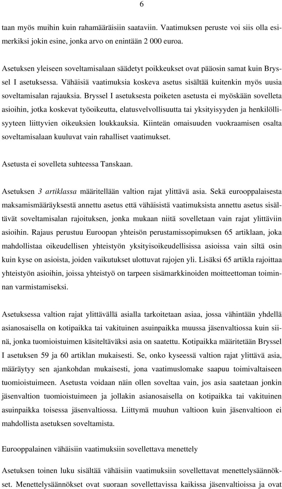 Bryssel I asetuksesta poiketen asetusta ei myöskään sovelleta asioihin, jotka koskevat työoikeutta, elatusvelvollisuutta tai yksityisyyden ja henkilöllisyyteen liittyvien oikeuksien loukkauksia.