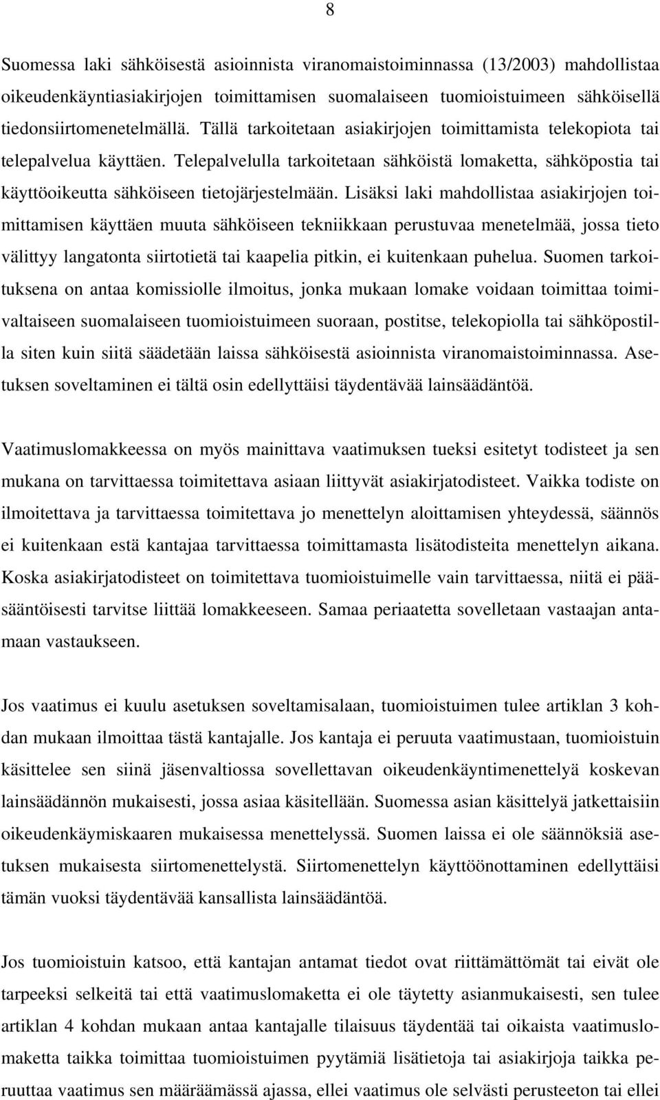 Lisäksi laki mahdollistaa asiakirjojen toimittamisen käyttäen muuta sähköiseen tekniikkaan perustuvaa menetelmää, jossa tieto välittyy langatonta siirtotietä tai kaapelia pitkin, ei kuitenkaan