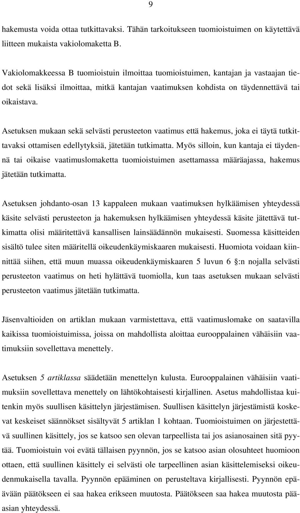 Asetuksen mukaan sekä selvästi perusteeton vaatimus että hakemus, joka ei täytä tutkittavaksi ottamisen edellytyksiä, jätetään tutkimatta.