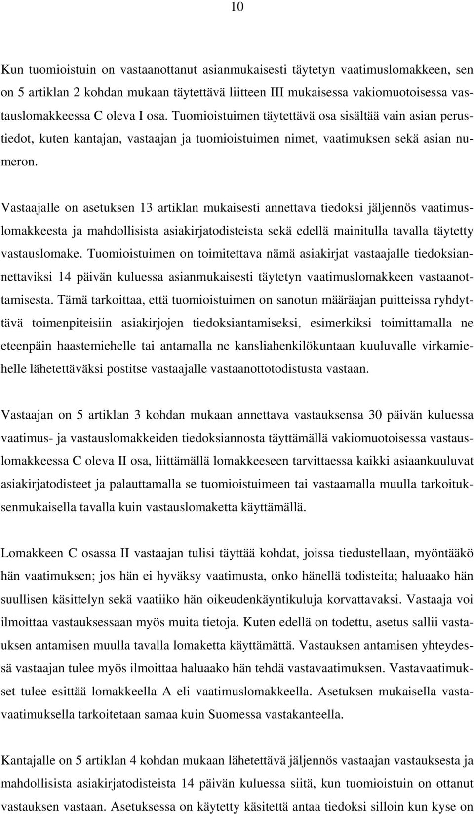 Vastaajalle on asetuksen 13 artiklan mukaisesti annettava tiedoksi jäljennös vaatimuslomakkeesta ja mahdollisista asiakirjatodisteista sekä edellä mainitulla tavalla täytetty vastauslomake.