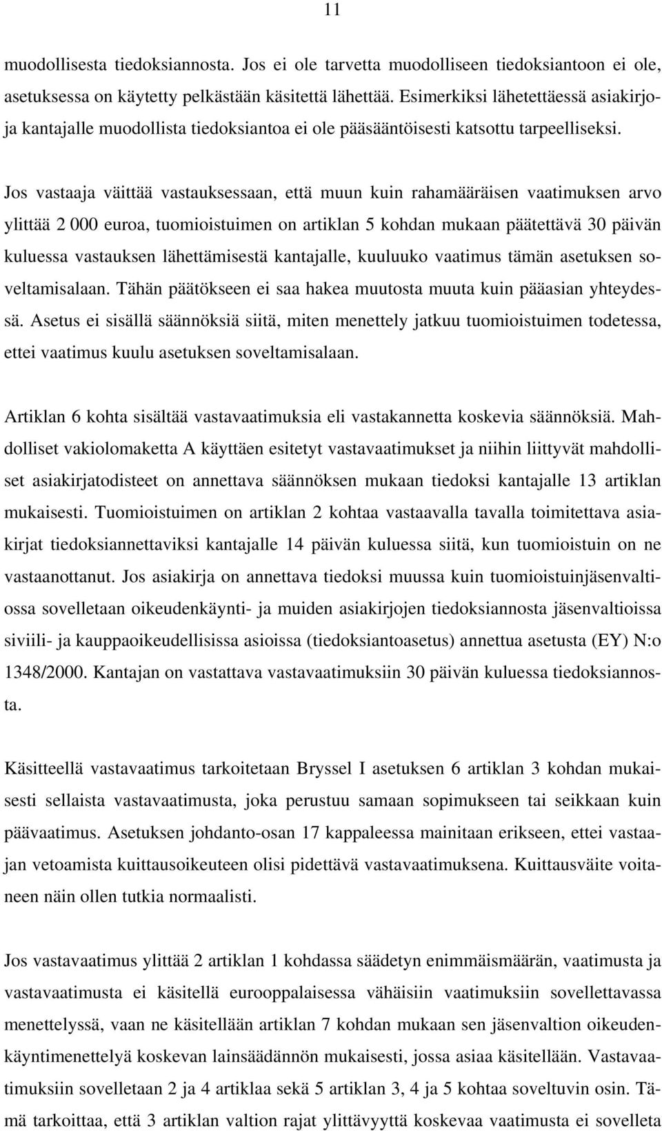 Jos vastaaja väittää vastauksessaan, että muun kuin rahamääräisen vaatimuksen arvo ylittää 2 000 euroa, tuomioistuimen on artiklan 5 kohdan mukaan päätettävä 30 päivän kuluessa vastauksen