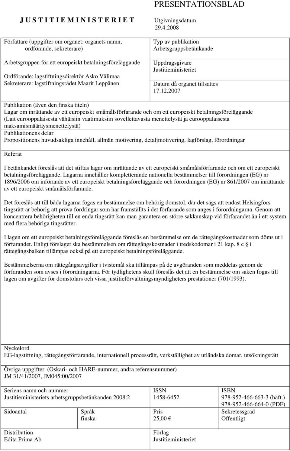 2008 Typ av publikation Arbetsgruppsbetänkande Uppdragsgivare Justitieministeriet Datum då organet tillsattes 17.12.