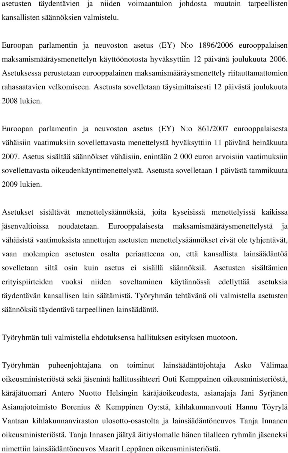 Asetuksessa perustetaan eurooppalainen maksamismääräysmenettely riitauttamattomien rahasaatavien velkomiseen. Asetusta sovelletaan täysimittaisesti 12 päivästä joulukuuta 2008 lukien.