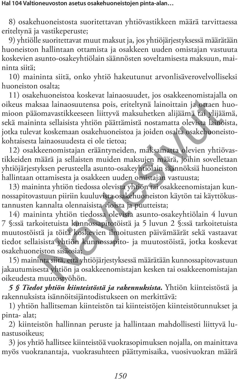 huoneiston osalta; 11) osakehuoneistoa koskevat lainaosuudet, jos osakkeenomistajalla on oikeus maksaa lainaosuutensa pois, eriteltynä lainoittain ja ottaen huomioon pääomavastikkeeseen liittyvä