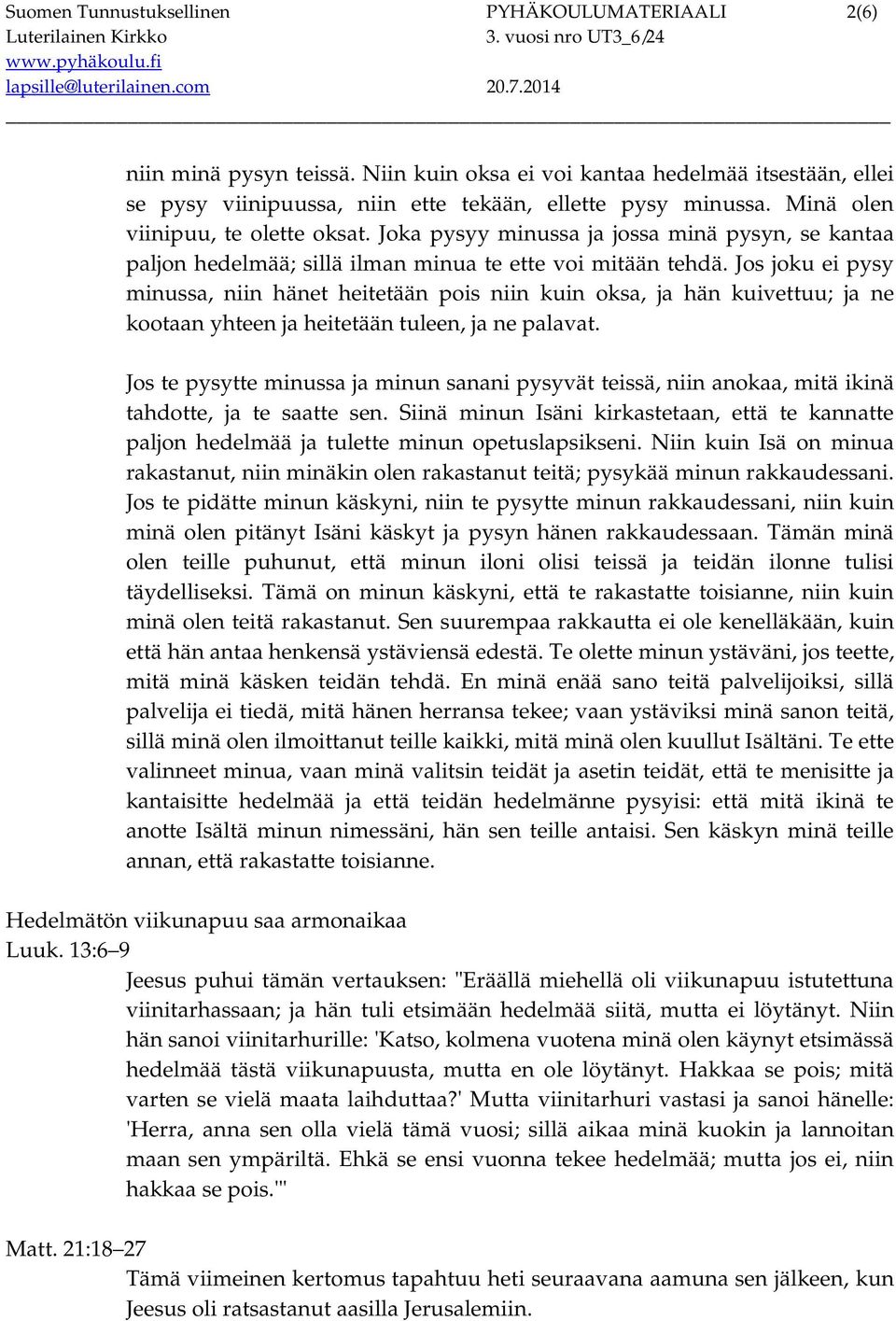 Jos joku ei pysy minussa, niin hänet heitetään pois niin kuin oksa, ja hän kuivettuu; ja ne kootaan yhteen ja heitetään tuleen, ja ne palavat.