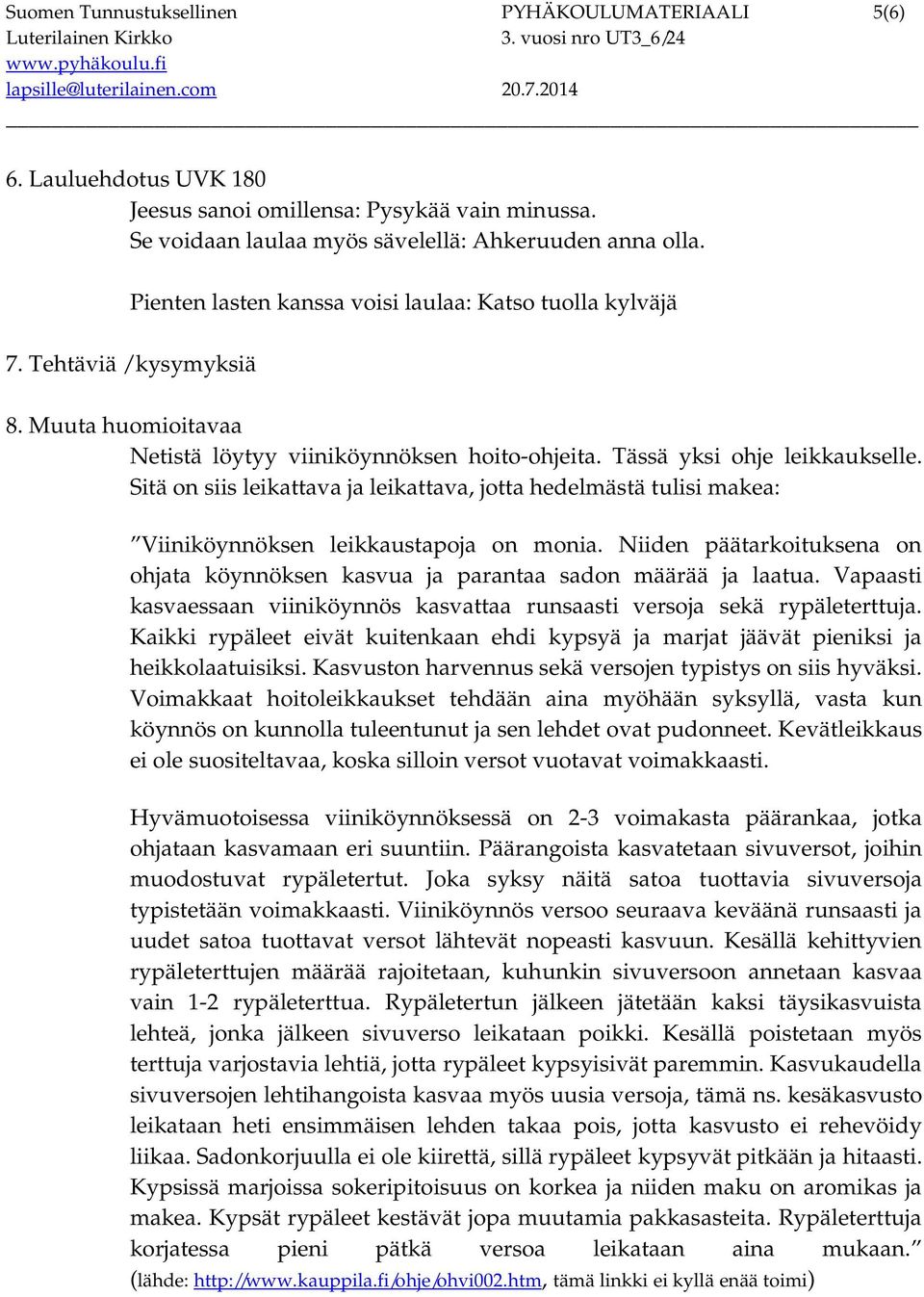 Sitä on siis leikattava ja leikattava, jotta hedelmästä tulisi makea: Viiniköynnöksen leikkaustapoja on monia. Niiden päätarkoituksena on ohjata köynnöksen kasvua ja parantaa sadon määrää ja laatua.