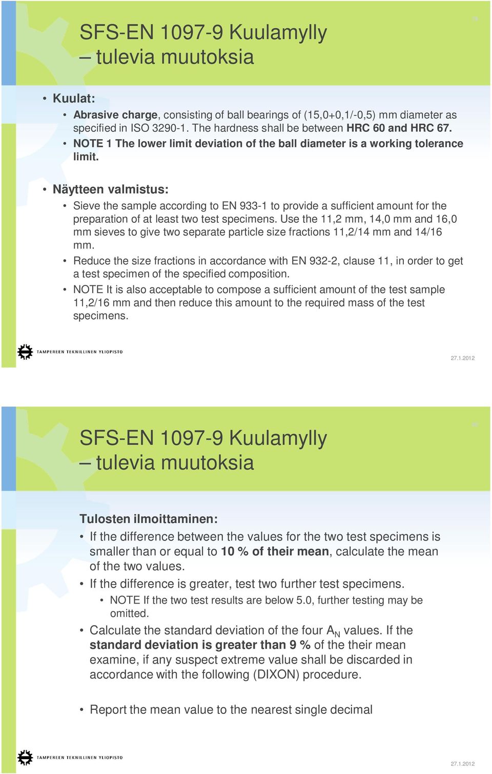 Näytteen valmistus: Sieve the sample according to EN 933-1 to provide a sufficient amount for the preparation of at least two test specimens.