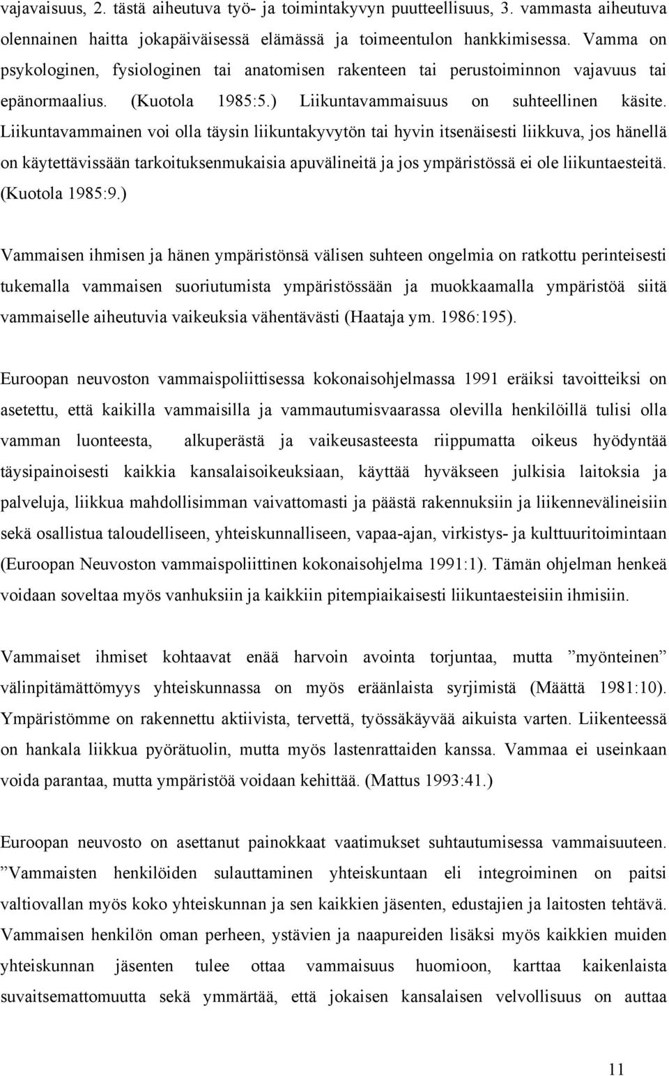 Vammaiset ja vammaisjärjestöt Euroopassa vaikuttivat vuosina 1996 1997 Amsterdamin sopimuksen sisältöön tavoitteenaan saada vammaiset kansalaiset näkymään EU- politiikassa ja lainsäädännössä.