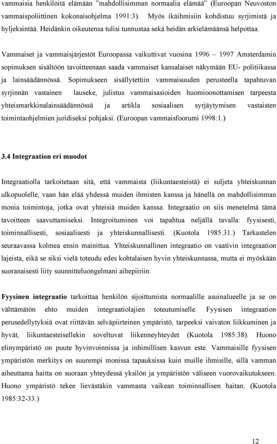 Toiminnallinen integraatio vaatii toteutuakseen huomattavasti enemmän liikuntaesteisen omaa panosta ja aktiivisuutta kuin fyysinen integraatio. (Kuotola 1985:41-43.