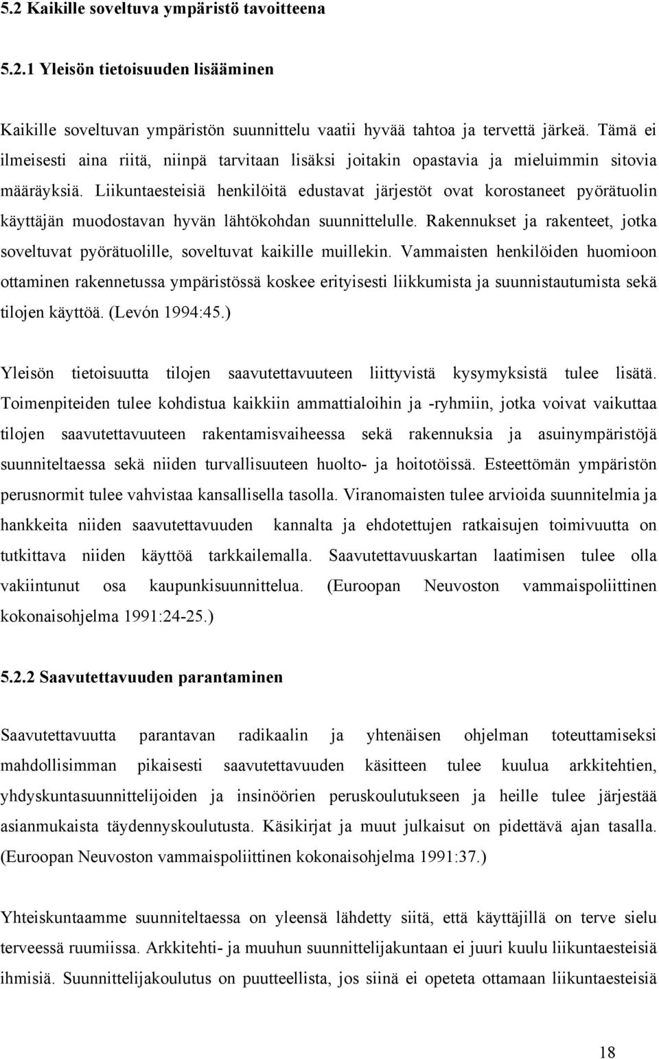 edes enempää kuin normaali suunnittelu. Päinvastoin huonot ratkaisut saattavat tulla yhteiskunnalle välillisesti kalliimmiksi tapaturmien ja avustajien jatkuvan läsnäolon vaatimuksen vuoksi.