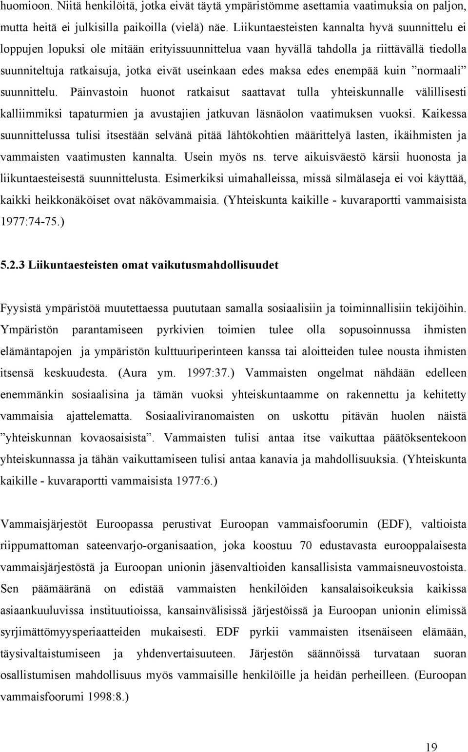 Liikuntaesteisten pääsyä palvelupisteisiin ja alueille helpottavat joukkoliikenteen kehittäminen, heille tarkoitettujen kuljetuspalvelujen kehittäminen ja oman auton käytön helpottaminen.