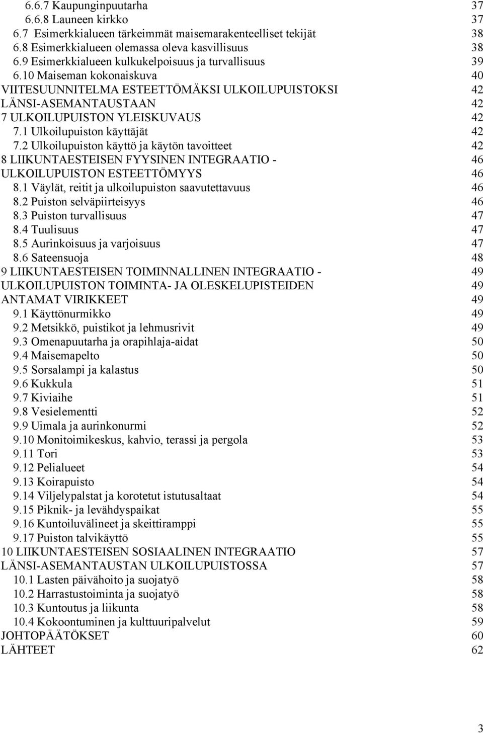 1 Ulkoilupuiston käyttäjät 42 7.2 Ulkoilupuiston käyttö ja käytön tavoitteet 42 8 LIIKUNTAESTEISEN FYYSINEN INTEGRAATIO - 46 ULKOILUPUISTON ESTEETTÖMYYS 46 8.