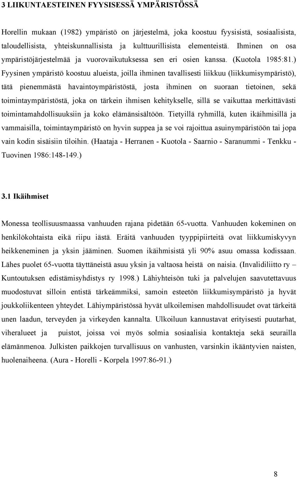 ) Fyysinen ympäristö koostuu alueista, joilla ihminen tavallisesti liikkuu (liikkumisympäristö), tätä pienemmästä havaintoympäristöstä, josta ihminen on suoraan tietoinen, sekä toimintaympäristöstä,