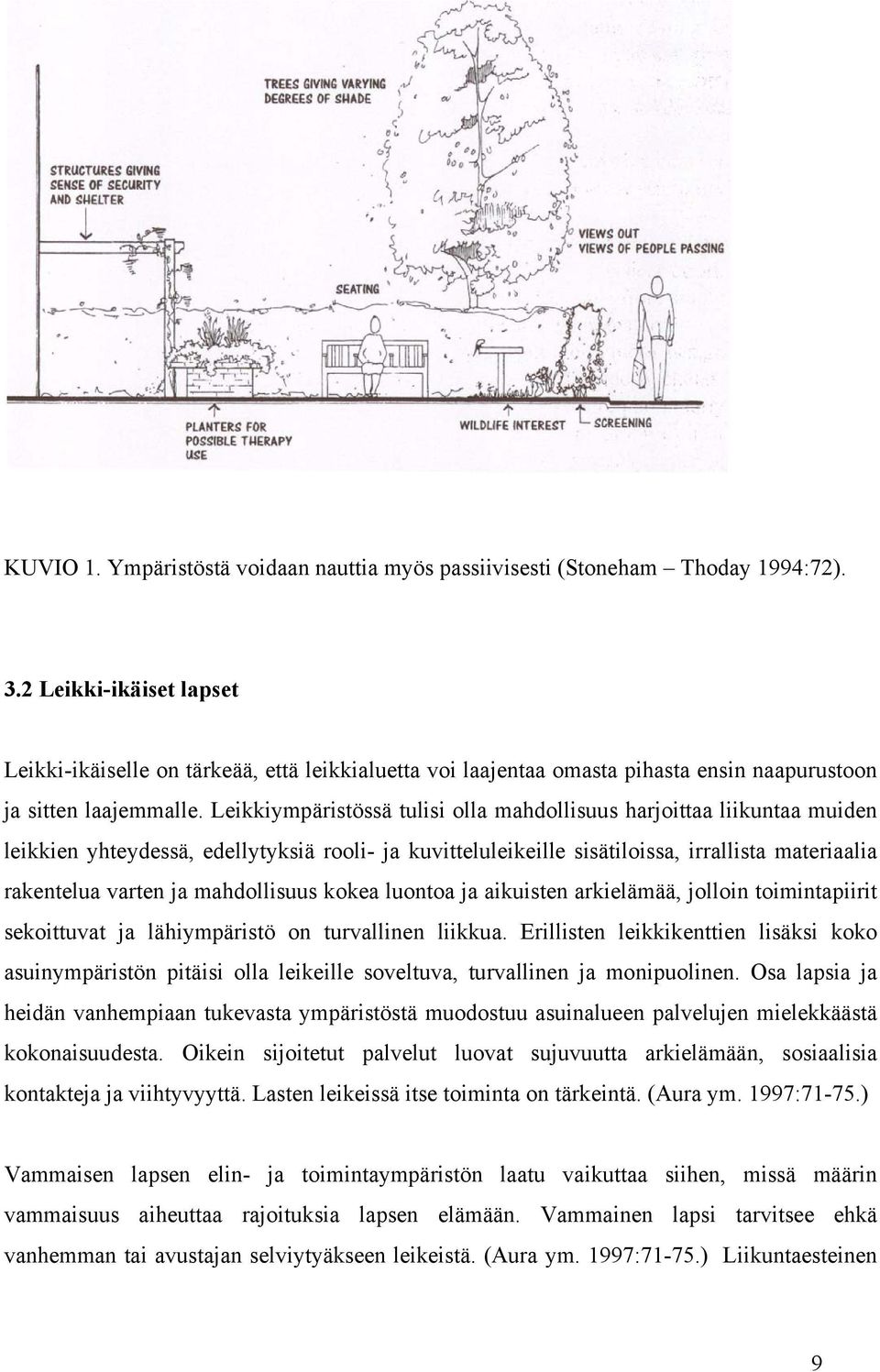 Leikkiympäristössä tulisi olla mahdollisuus harjoittaa liikuntaa muiden leikkien yhteydessä, edellytyksiä rooli- ja kuvitteluleikeille sisätiloissa, irrallista materiaalia rakentelua varten ja