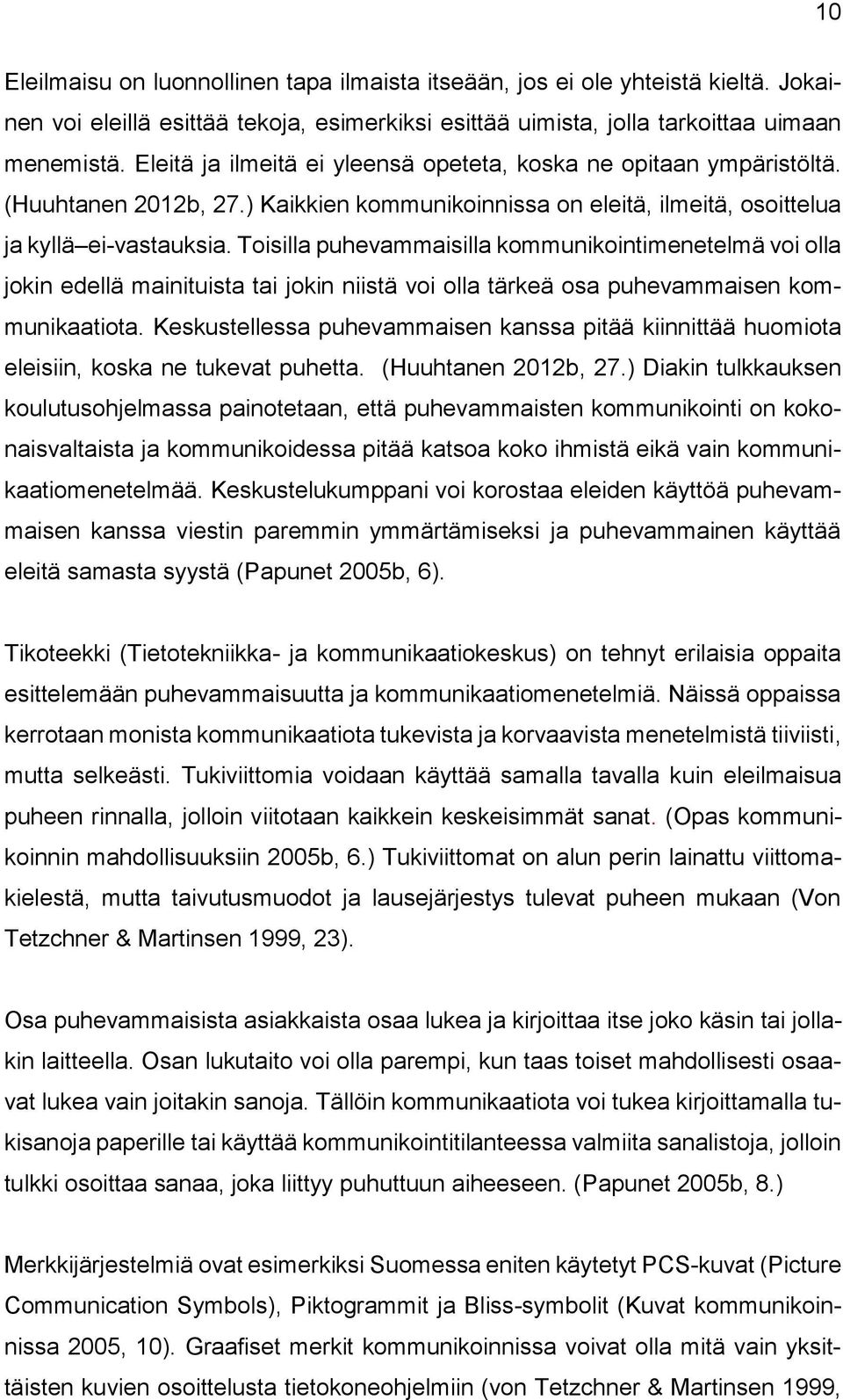 Toisilla puhevammaisilla kommunikointimenetelmä voi olla jokin edellä mainituista tai jokin niistä voi olla tärkeä osa puhevammaisen kommunikaatiota.