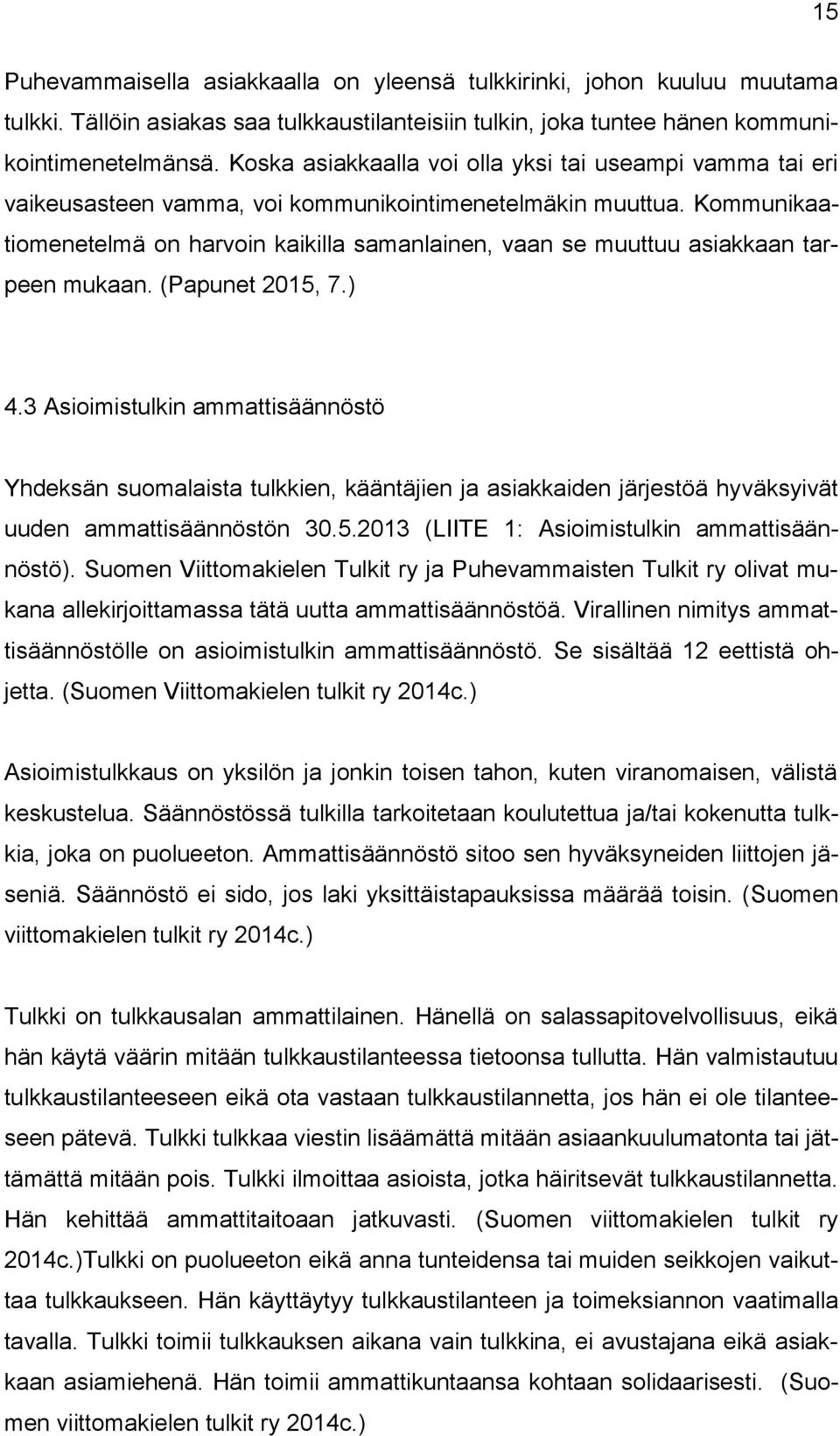 Kommunikaatiomenetelmä on harvoin kaikilla samanlainen, vaan se muuttuu asiakkaan tarpeen mukaan. (Papunet 2015, 7.) 4.