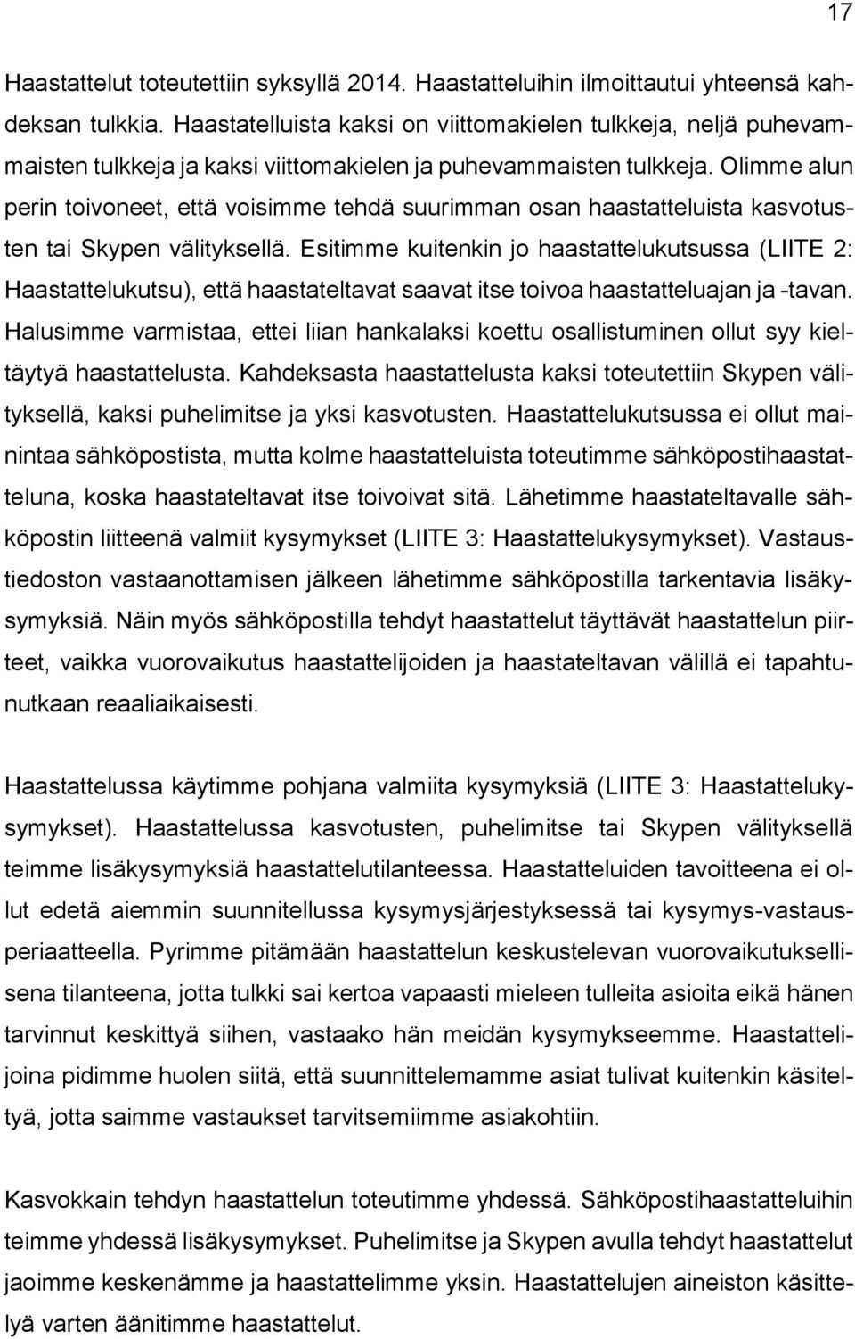Olimme alun perin toivoneet, että voisimme tehdä suurimman osan haastatteluista kasvotusten tai Skypen välityksellä.