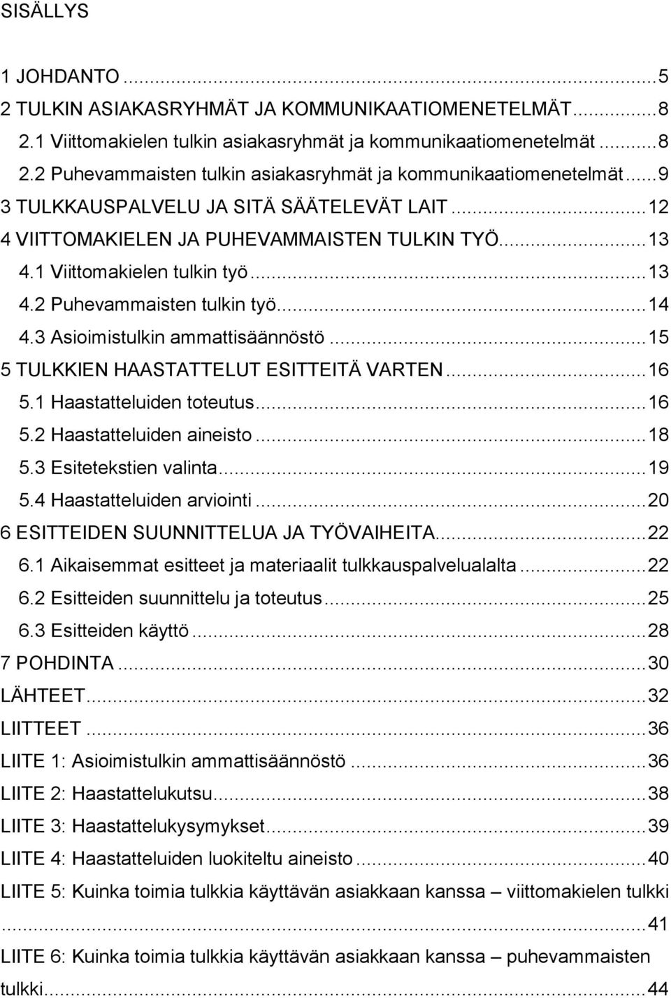 3 Asioimistulkin ammattisäännöstö... 15 5 TULKKIEN HAASTATTELUT ESITTEITÄ VARTEN... 16 5.1 Haastatteluiden toteutus... 16 5.2 Haastatteluiden aineisto... 18 5.3 Esitetekstien valinta... 19 5.