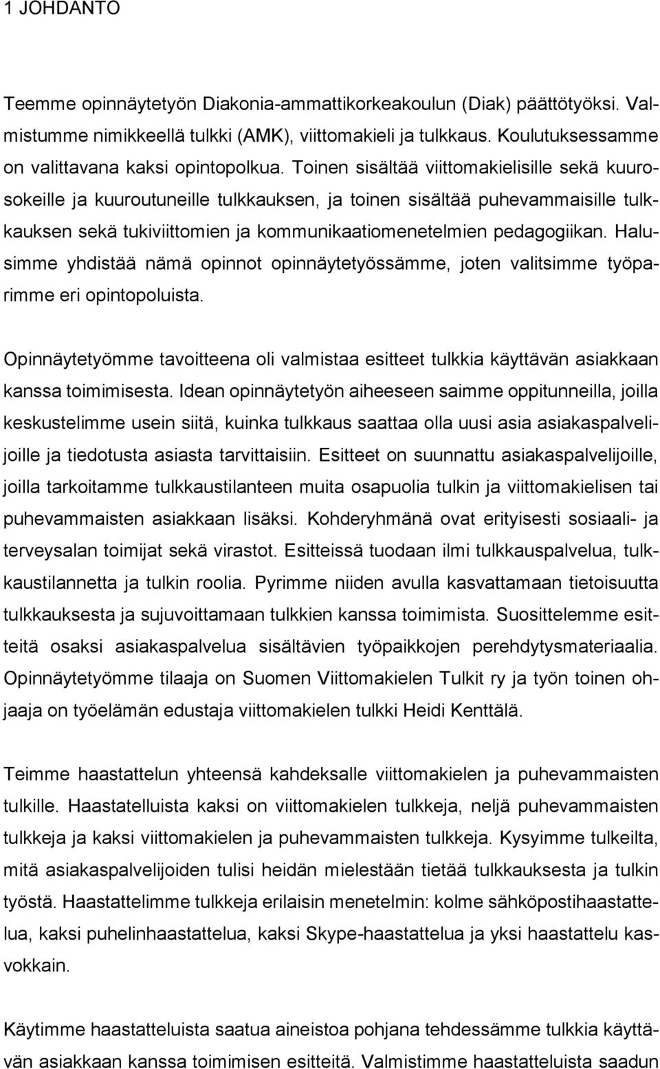 Halusimme yhdistää nämä opinnot opinnäytetyössämme, joten valitsimme työparimme eri opintopoluista. Opinnäytetyömme tavoitteena oli valmistaa esitteet tulkkia käyttävän asiakkaan kanssa toimimisesta.