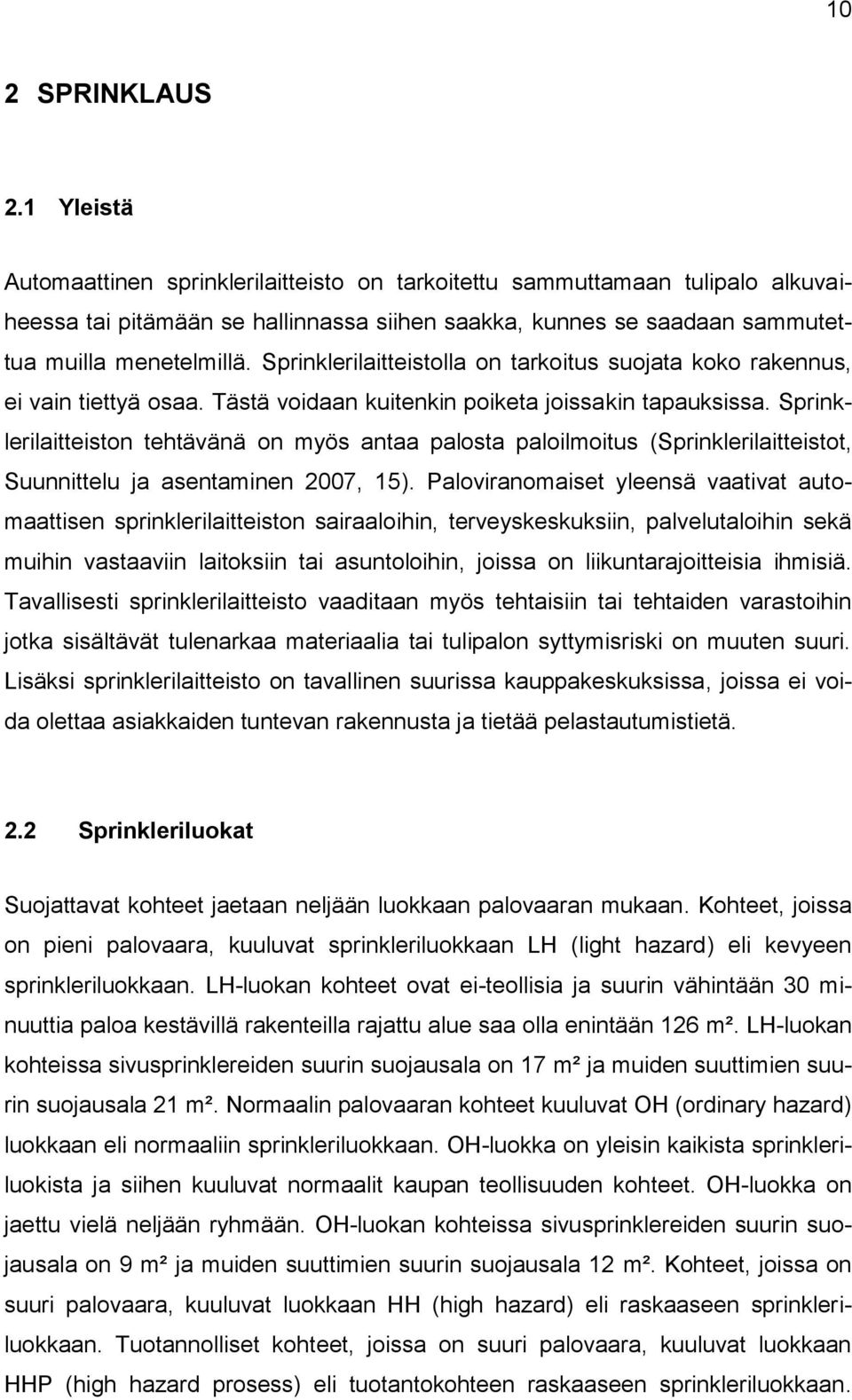 Sprinklerilaitteistolla on tarkoitus suojata koko rakennus, ei vain tiettyä osaa. Tästä voidaan kuitenkin poiketa joissakin tapauksissa.