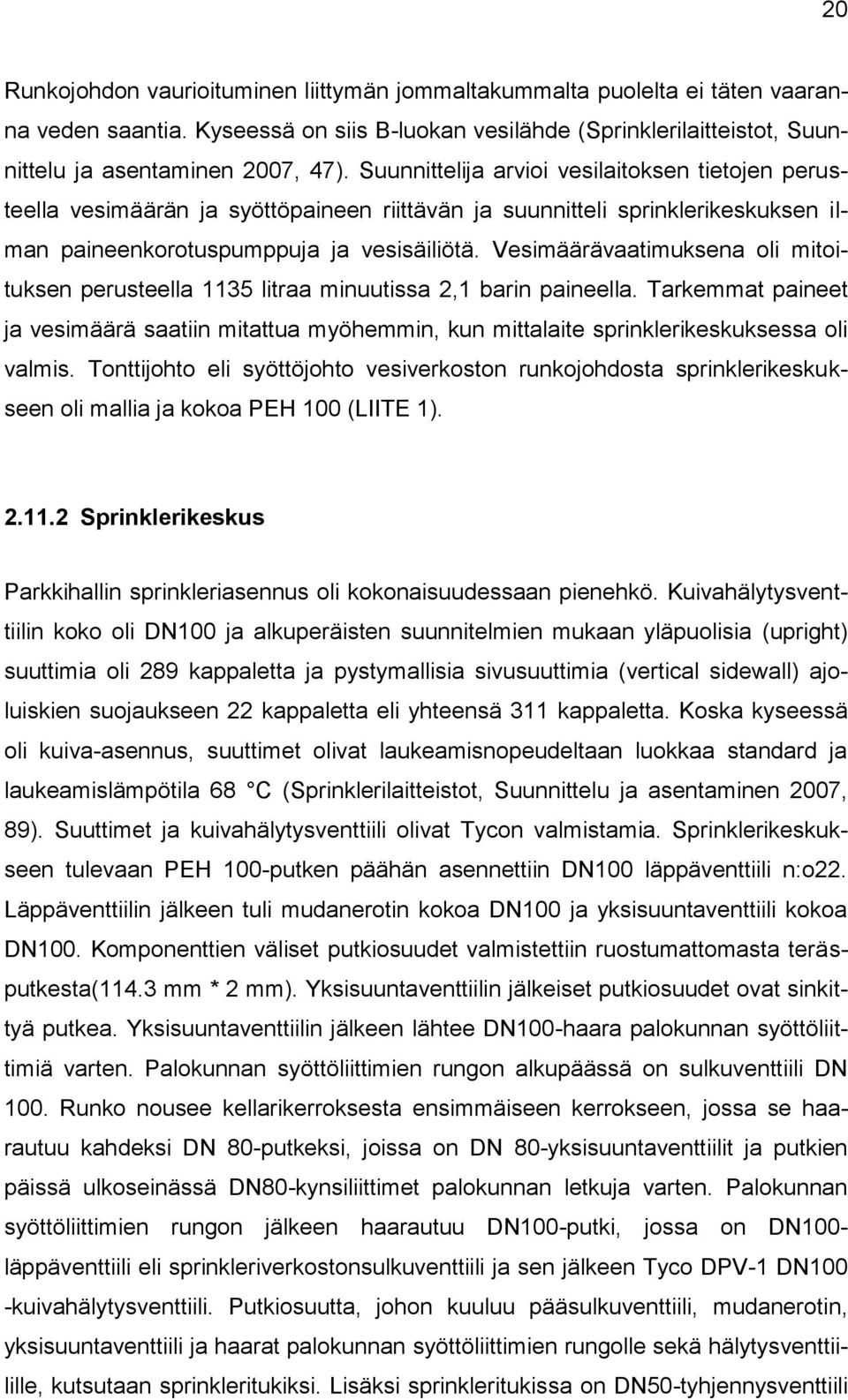 Vesimäärävaatimuksena oli mitoituksen perusteella 1135 litraa minuutissa 2,1 barin paineella.