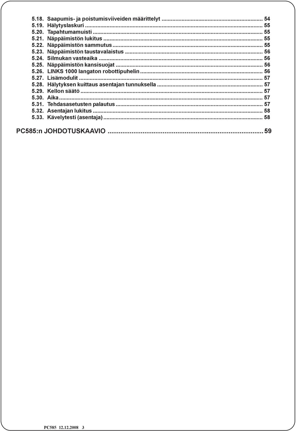 LIKS 1000 langaton robottipuhelin... 56 5.27. Lisämodulit... 57 5.28. Hälytyksen kuittaus asentajan tunnuksella... 57 5.29. Kellon säätö... 57 5.30.