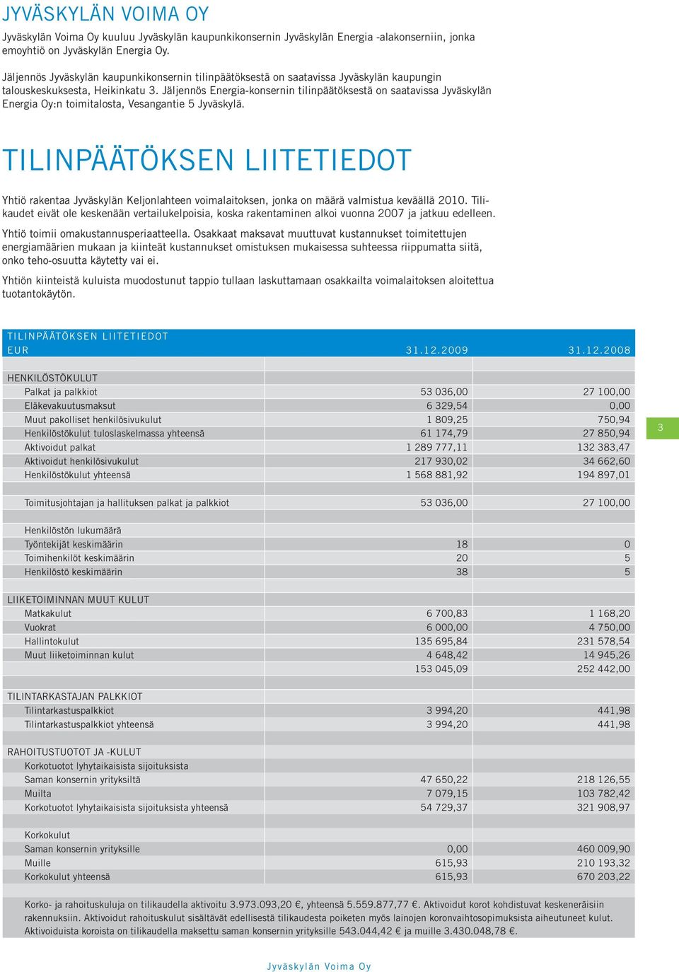 Jäljennös Energia-konsernin tilinpäätöksestä on saatavissa Jyväskylän Energia Oy:n toimitalosta, Vesangantie 5 Jyväskylä.