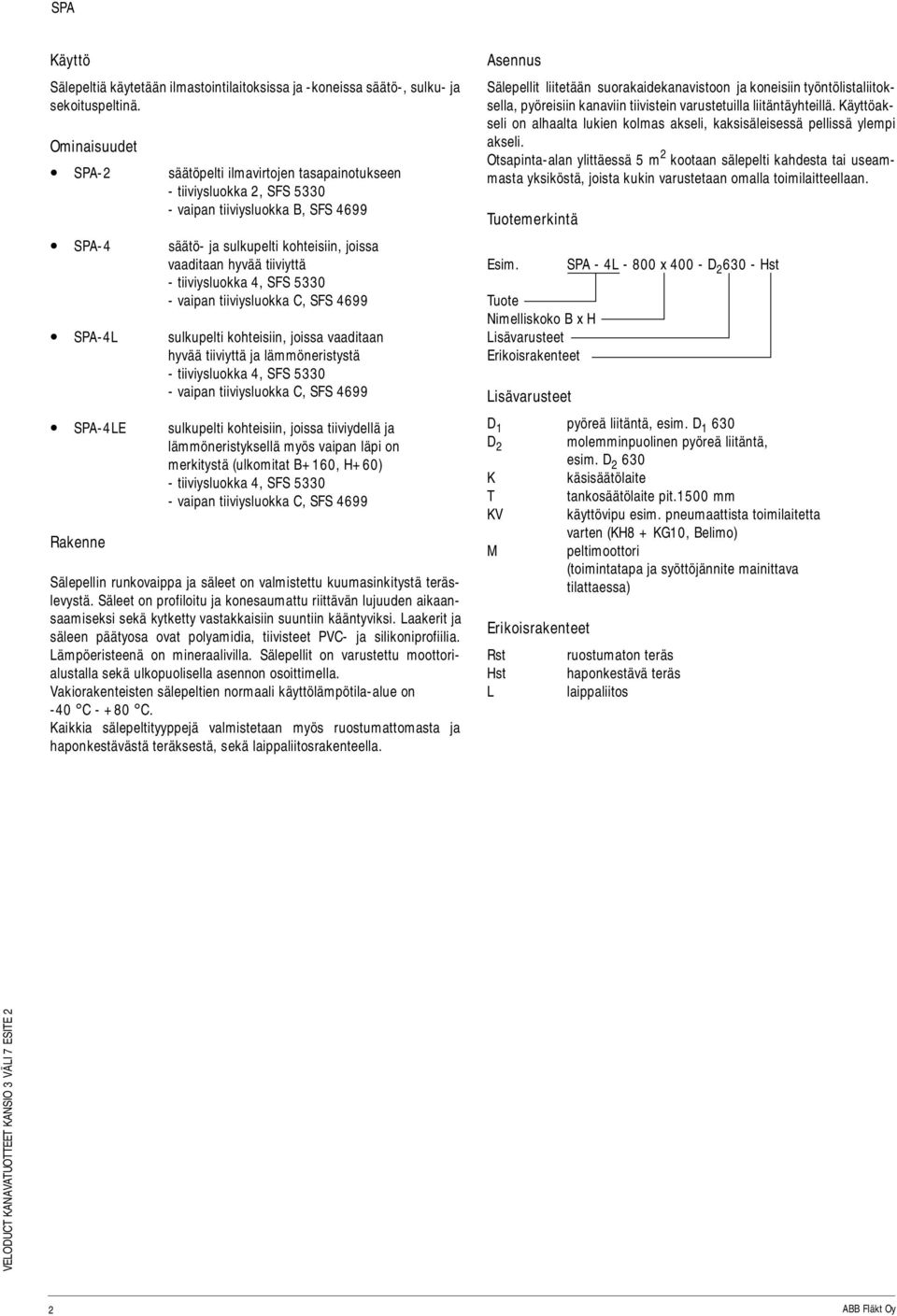 tiiviysluokka 4, SFS 5330 - vaipan tiiviysluokka C, SFS 4699 SPA-4L sulkupelti kohteisiin, joissa vaaditaan hyvää tiiviyttä ja lämmöneristystä - tiiviysluokka 4, SFS 5330 - vaipan tiiviysluokka C,