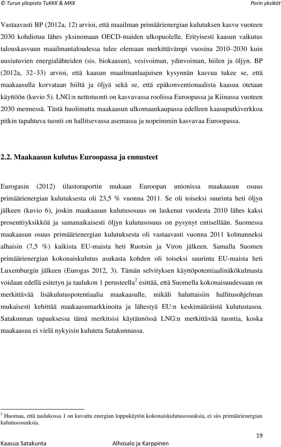 BP (2012a, 32 33) arvioi, että kaasun maailmanlaajuisen kysynnän kasvua tukee se, että maakaasulla korvataan hiiltä ja öljyä sekä se, että epäkonventionaalista kaasua otetaan käyttöön (kuvio 5).
