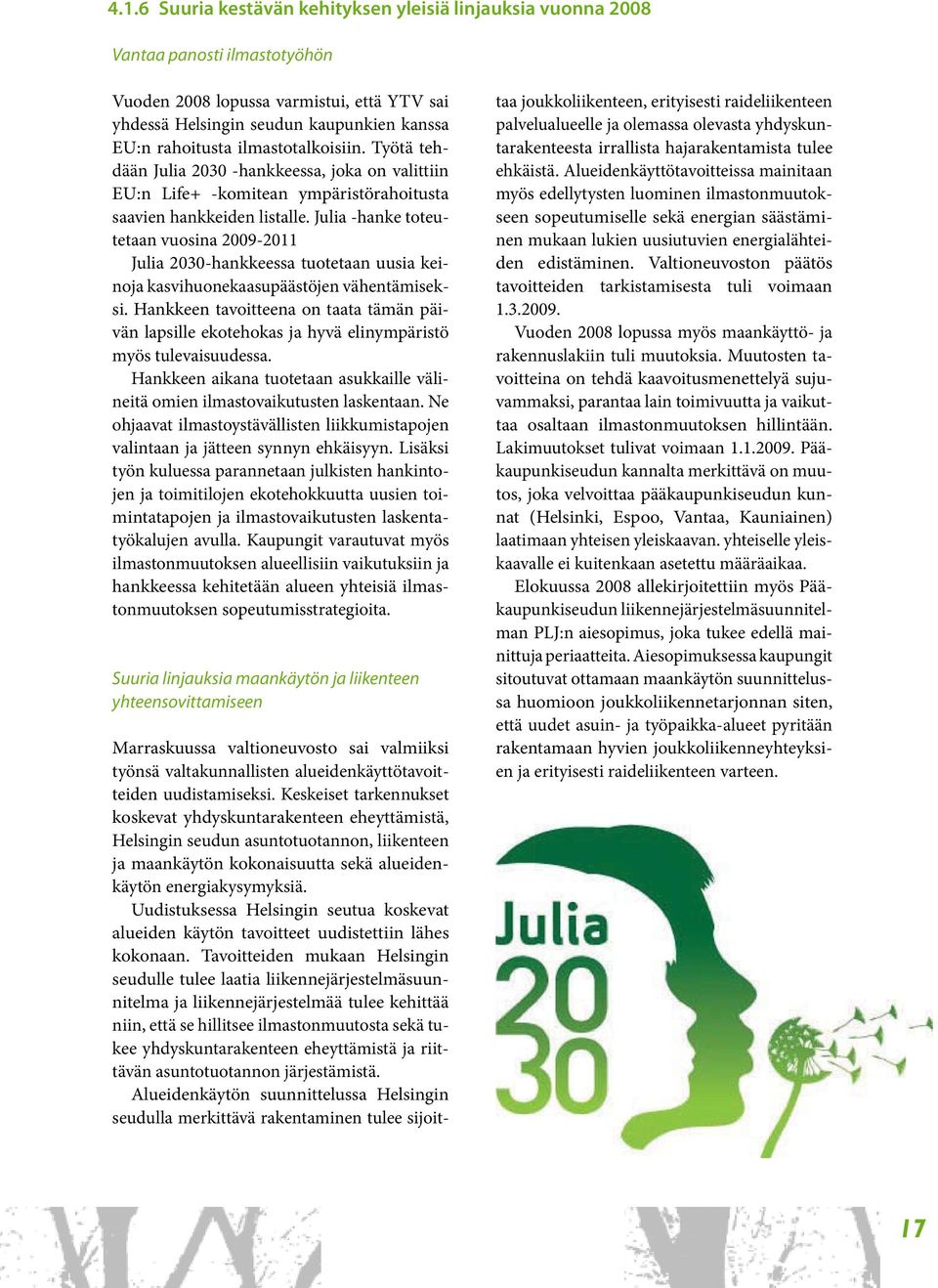 Julia -hanke toteutetaan vuosina 2009-2011 Julia 2030-hankkeessa tuotetaan uusia keinoja kasvihuonekaasupäästöjen vähentämiseksi.