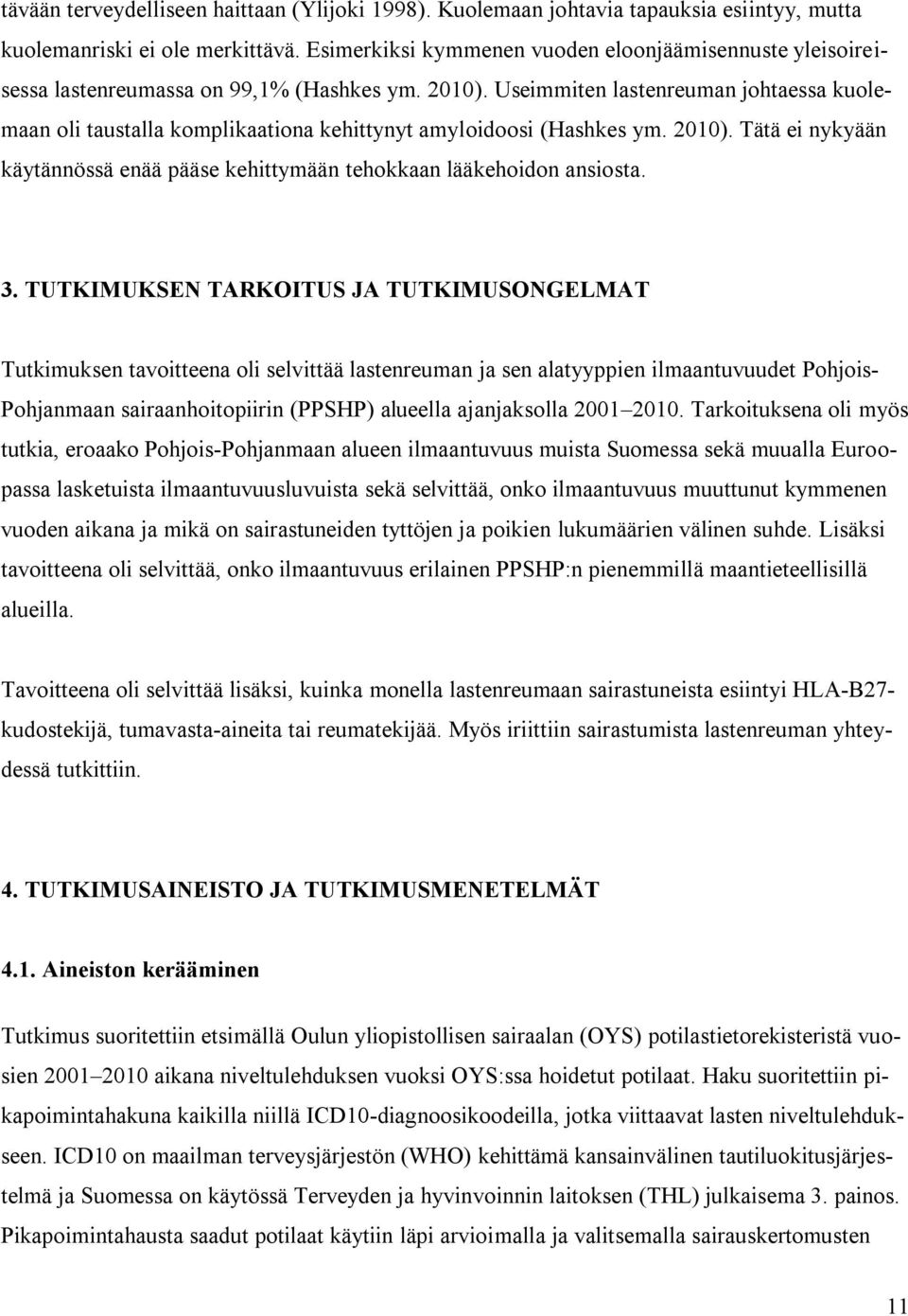 Useimmiten lastenreuman johtaessa kuolemaan oli taustalla komplikaationa kehittynyt amyloidoosi (Hashkes ym. 2010). Tätä ei nykyään käytännössä enää pääse kehittymään tehokkaan lääkehoidon ansiosta.