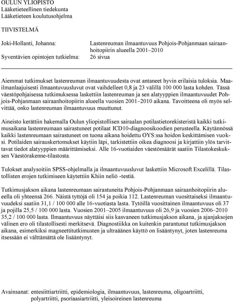 Maailmanlaajuisesti ilmaantuvuusluvut ovat vaihdelleet 0,8 ja 23 välillä 100 000 lasta kohden.