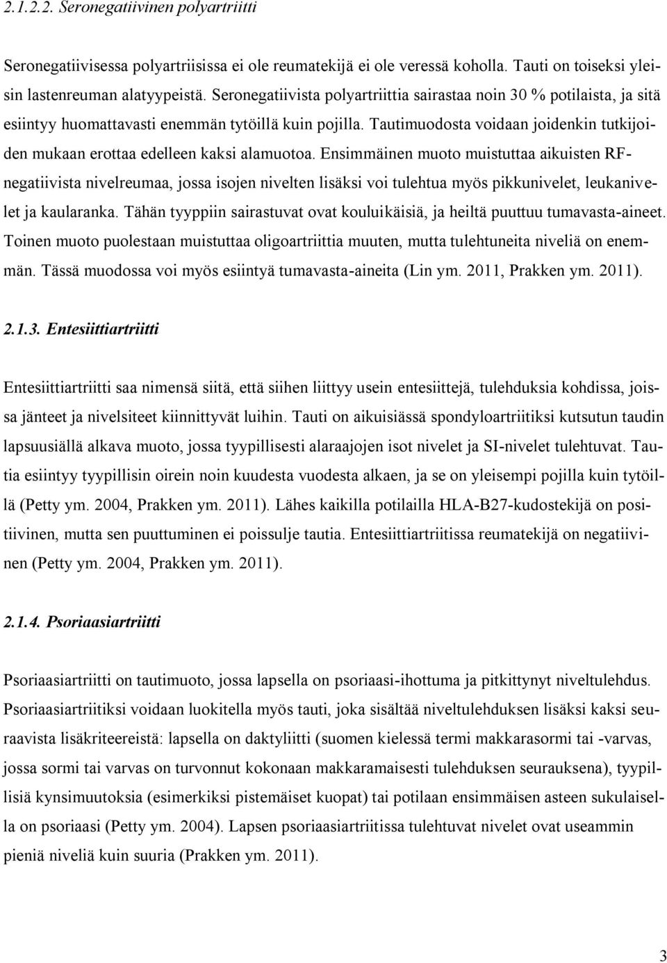 Tautimuodosta voidaan joidenkin tutkijoiden mukaan erottaa edelleen kaksi alamuotoa.