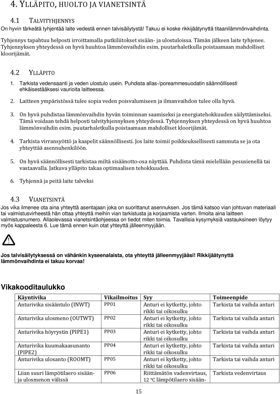 puutarhaletkulla poistaamaan mahdolliset kloorijämät. 4.2 YLLÄPITO 1. Tarkista vedensaanti ja veden ulostulo usein.